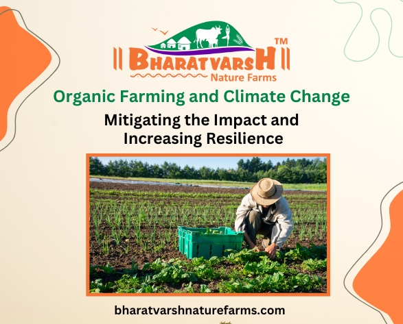 Organic Farming and Climate Change Mitigating the Impact and Increasing Resilience - Bharatvarsh Nature Farms