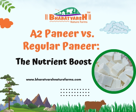 A2 Paneer vs Regular Paneer - Bharatvarsh Nature Farms