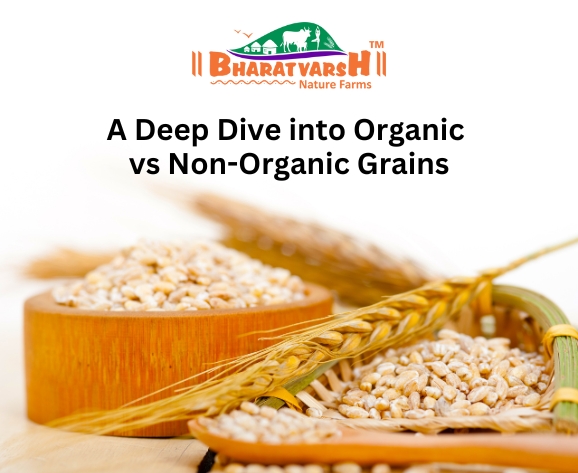 A Deep Dive into Organic vs Non-Organic Grains - Bharatvarsh Nature Farms