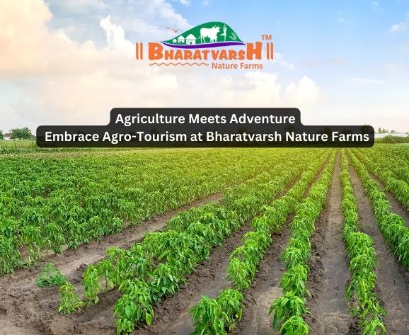 Agriculture Meets Adventure Embrace AgroTourism - Bharatvarsh Nature Farms