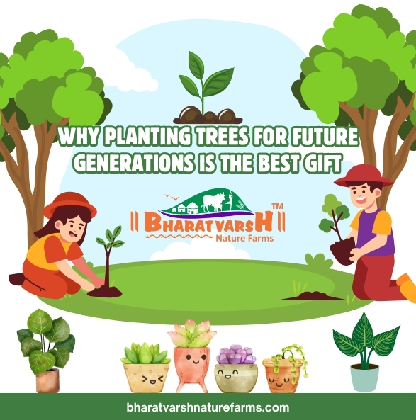 Why Planting Trees for Future Generations is the Best Gift - Bharatvarsh Nature Farms