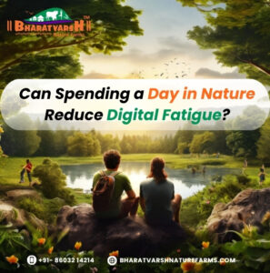 Can Spending a Day in Nature Reduce Digital Fatigue - Bharatvarsh Nature Farms